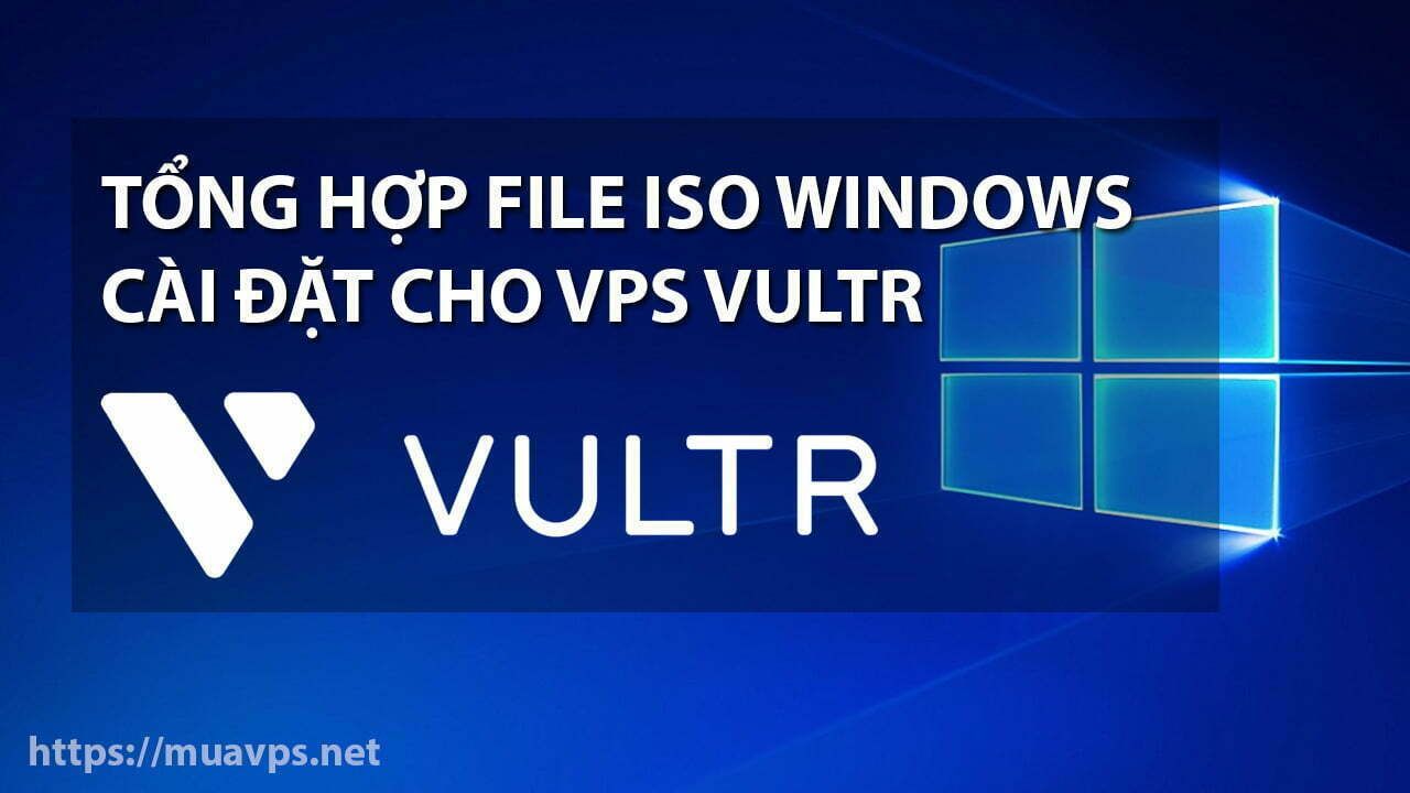 Tong hop File ISO Windows cai tren VPS Vultr